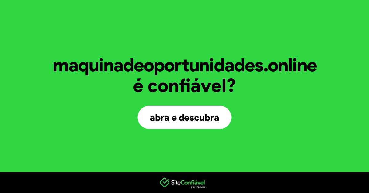 O site maquinadeoportunidades.online é confiável?