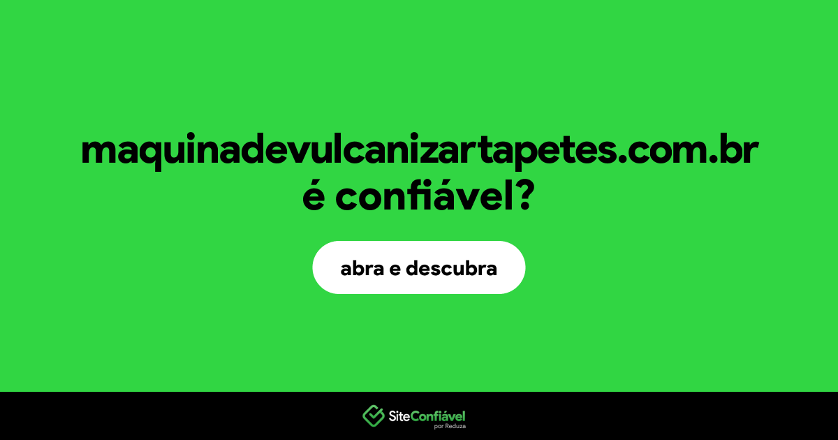 O site maquinadevulcanizartapetes.com.br é confiável?