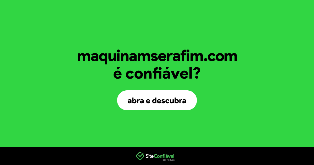 O site maquinamserafim.com é confiável?