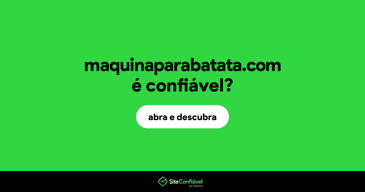 O site maquinaparabatata.com é confiável?