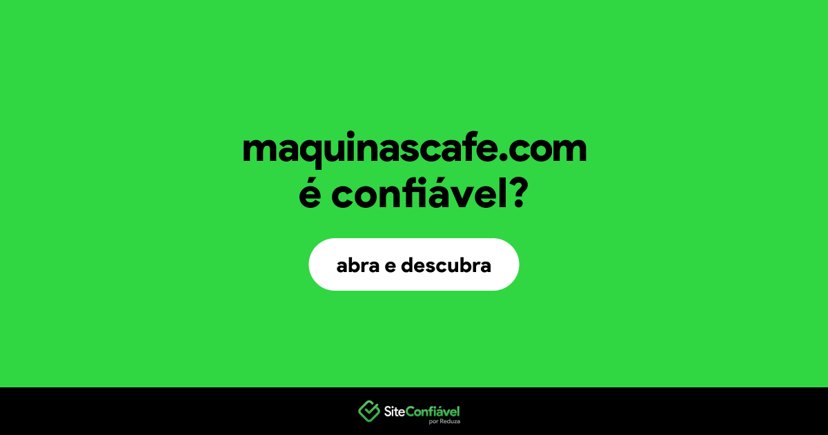 O site maquinascafe.com é confiável?