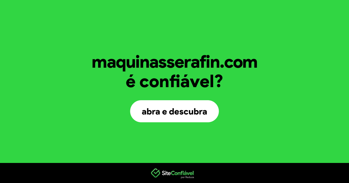 O site maquinasserafin.com é confiável?