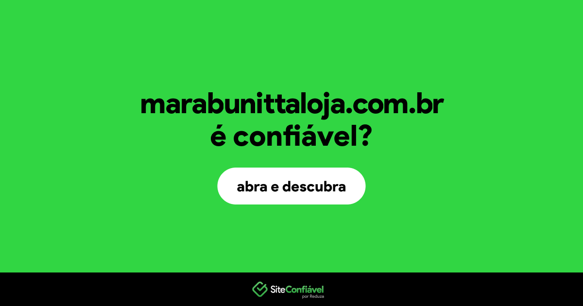 O site marabunittaloja.com.br é confiável?