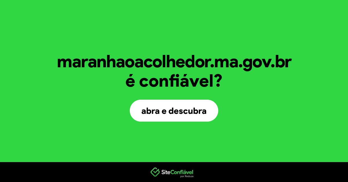 O site maranhaoacolhedor.ma.gov.br é confiável?