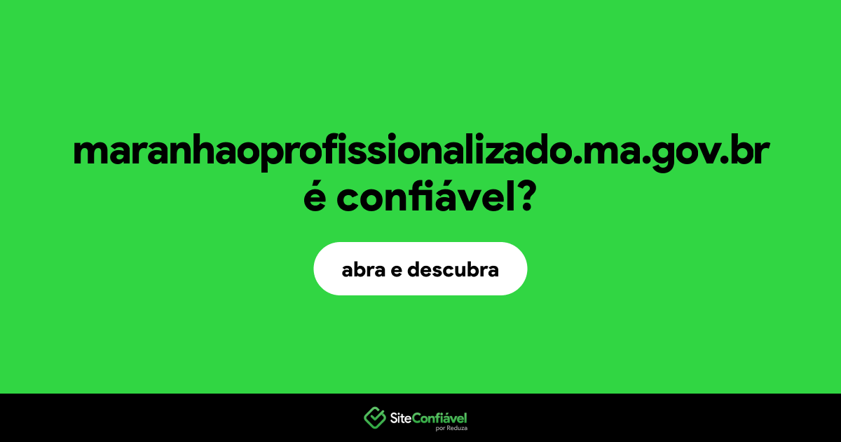 O site maranhaoprofissionalizado.ma.gov.br é confiável?