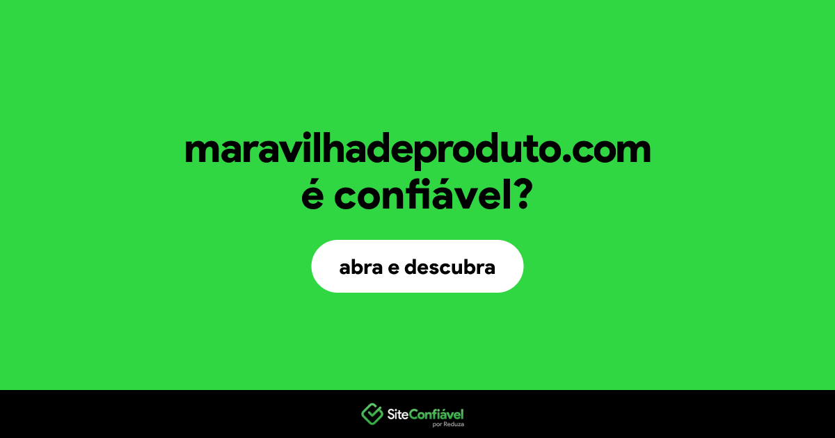 O site maravilhadeproduto.com é confiável?