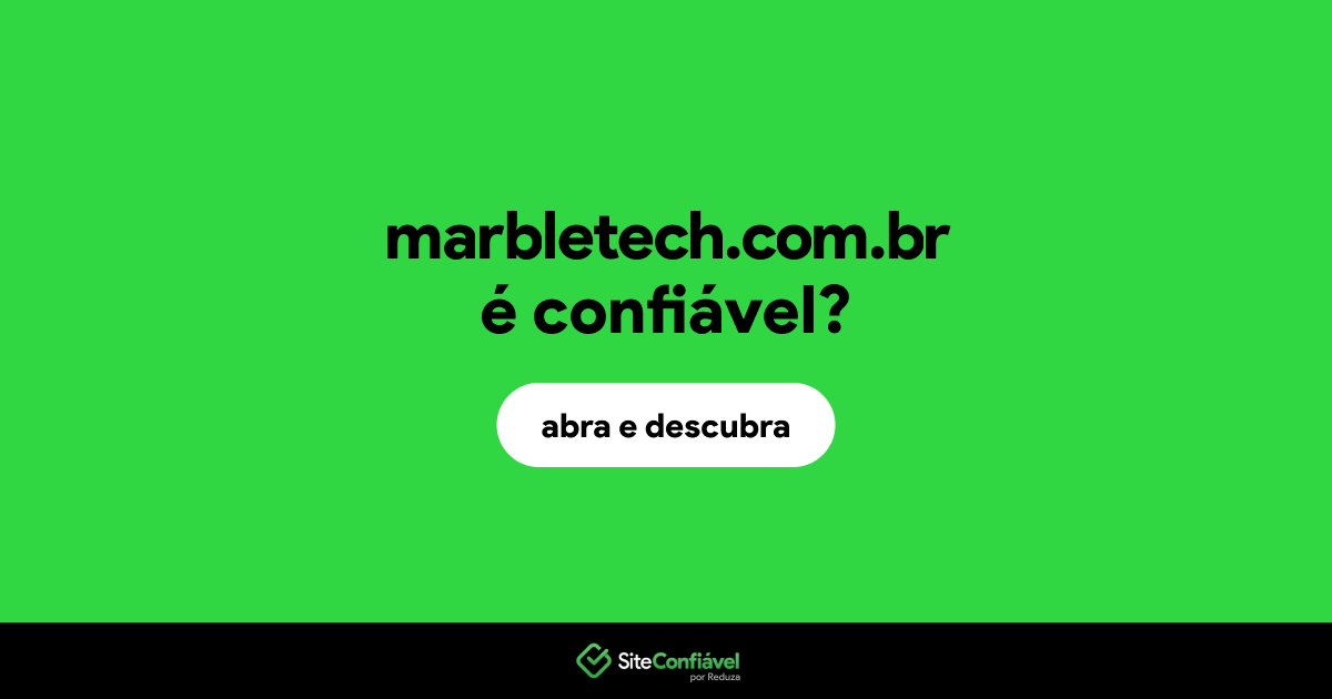 O site marbletech.com.br é confiável?