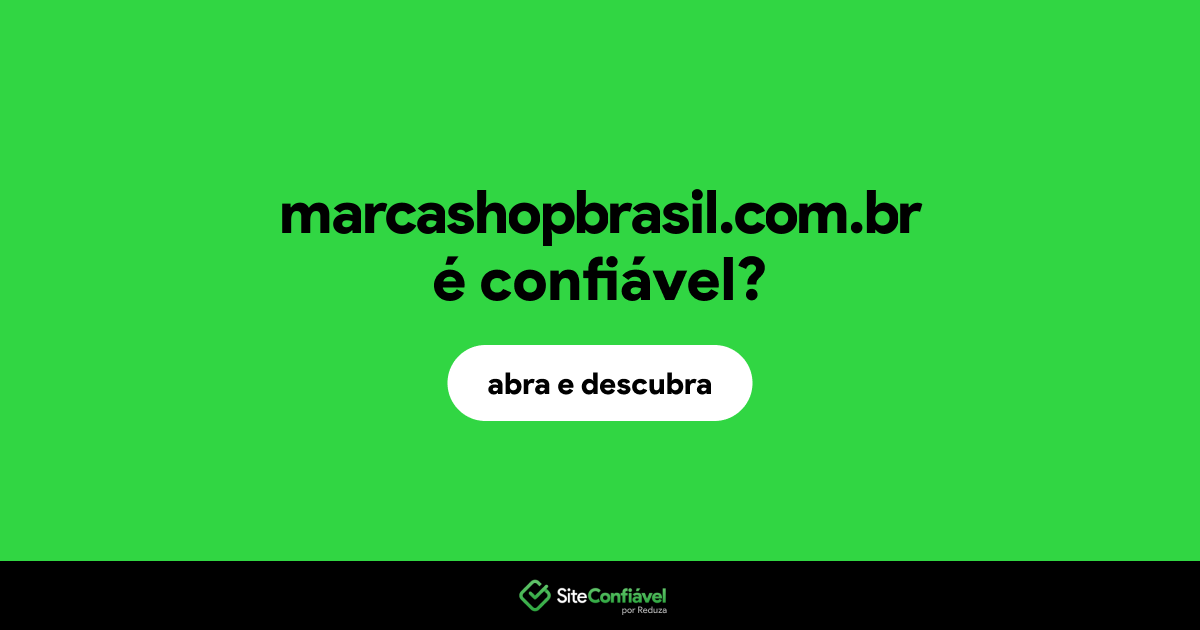 O site marcashopbrasil.com.br é confiável?