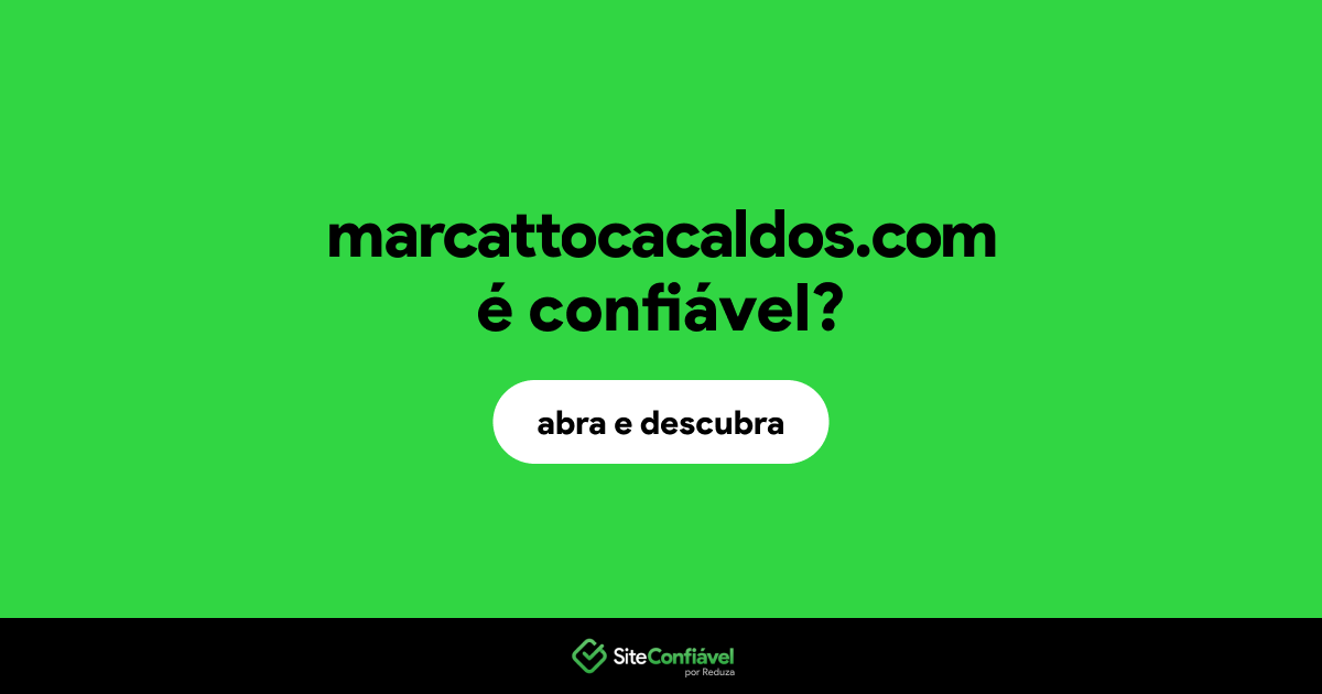 O site marcattocacaldos.com é confiável?