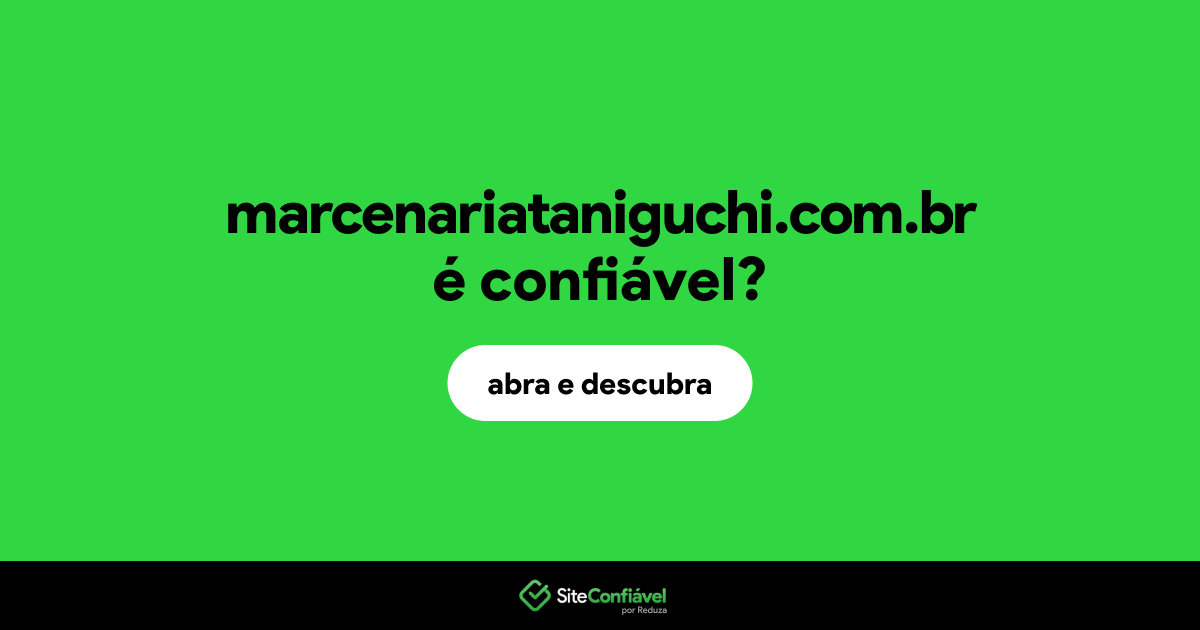 O site marcenariataniguchi.com.br é confiável?