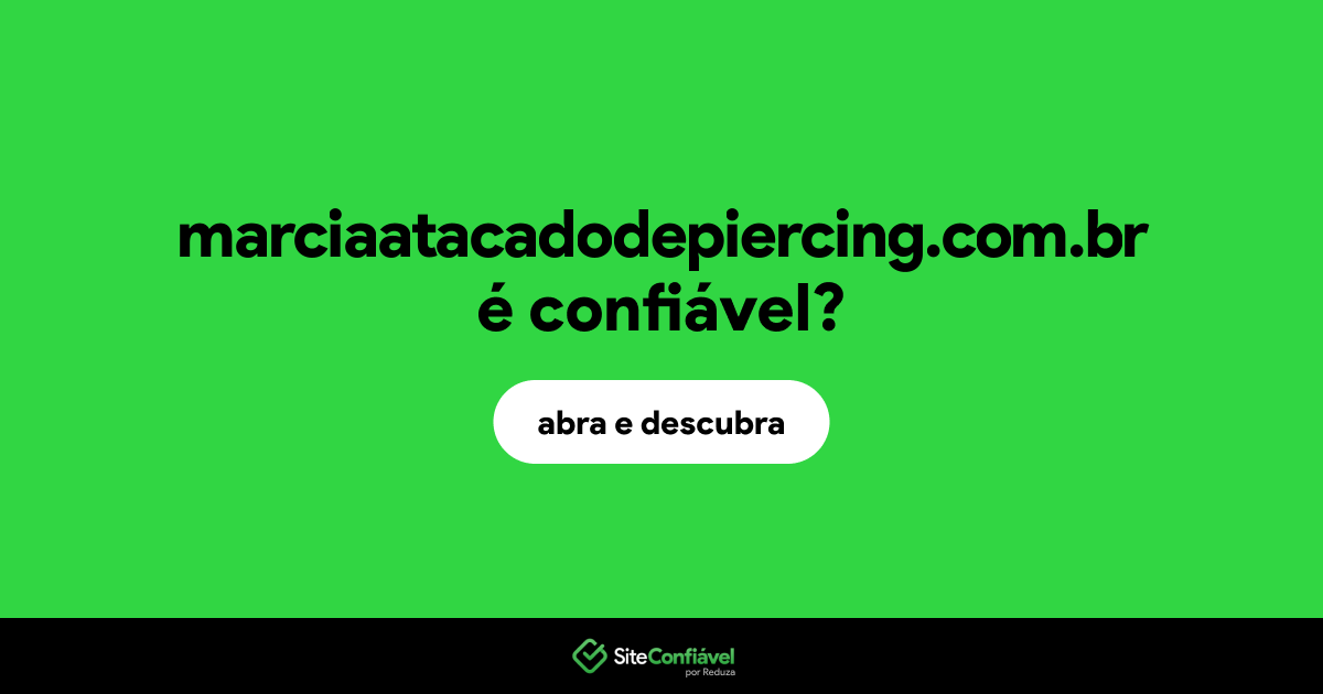 O site marciaatacadodepiercing.com.br é confiável?