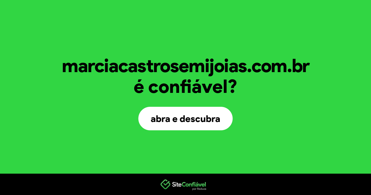 O site marciacastrosemijoias.com.br é confiável?