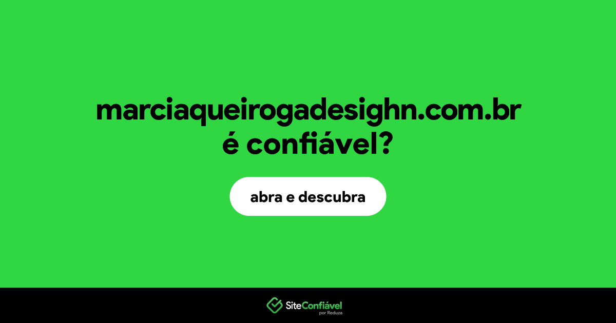 O site marciaqueirogadesighn.com.br é confiável?