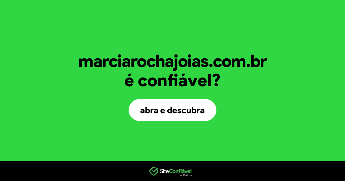 O site marciarochajoias.com.br é confiável?