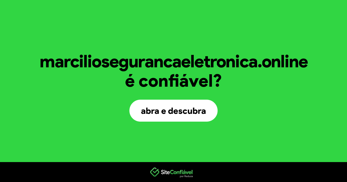 O site marciliosegurancaeletronica.online é confiável?