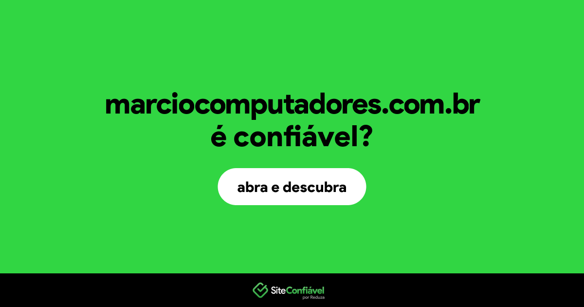 O site marciocomputadores.com.br é confiável?
