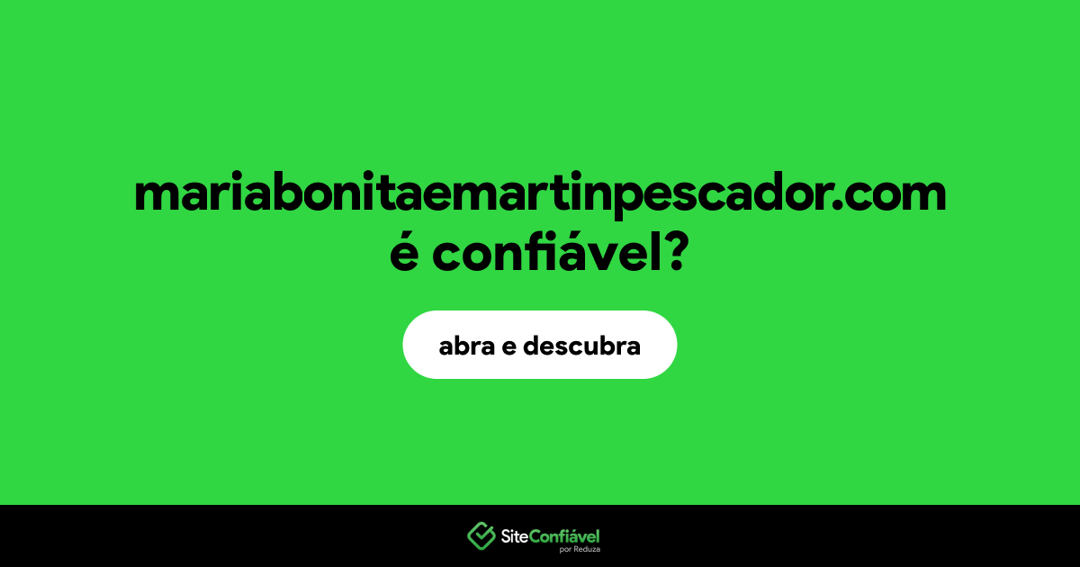 O site mariabonitaemartinpescador.com é confiável?