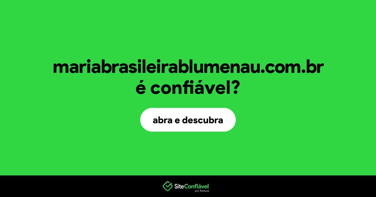 O site mariabrasileirablumenau.com.br é confiável?