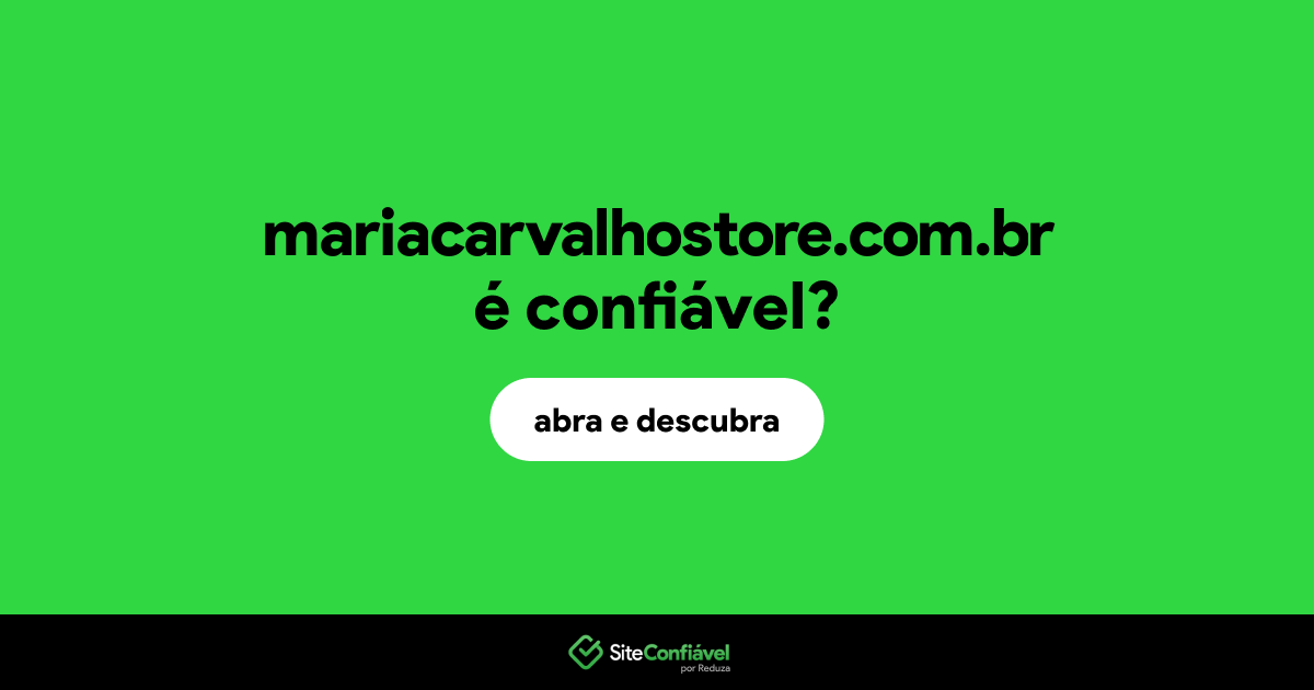 O site mariacarvalhostore.com.br é confiável?