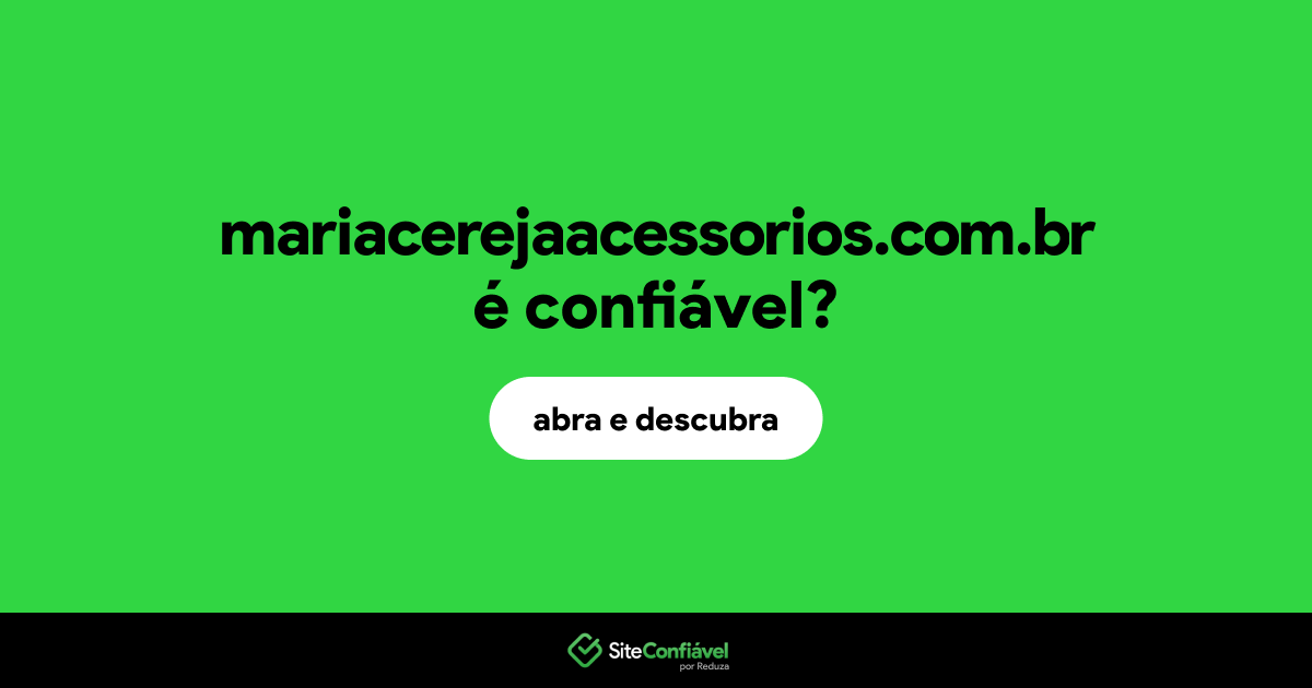 O site mariacerejaacessorios.com.br é confiável?