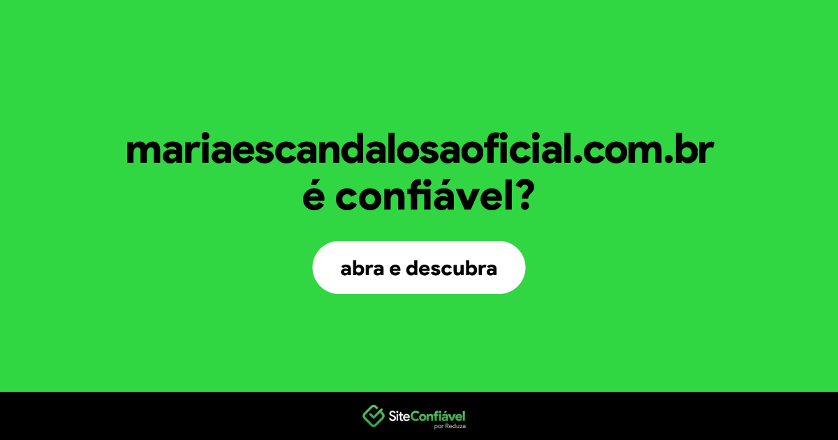 O site mariaescandalosaoficial.com.br é confiável?