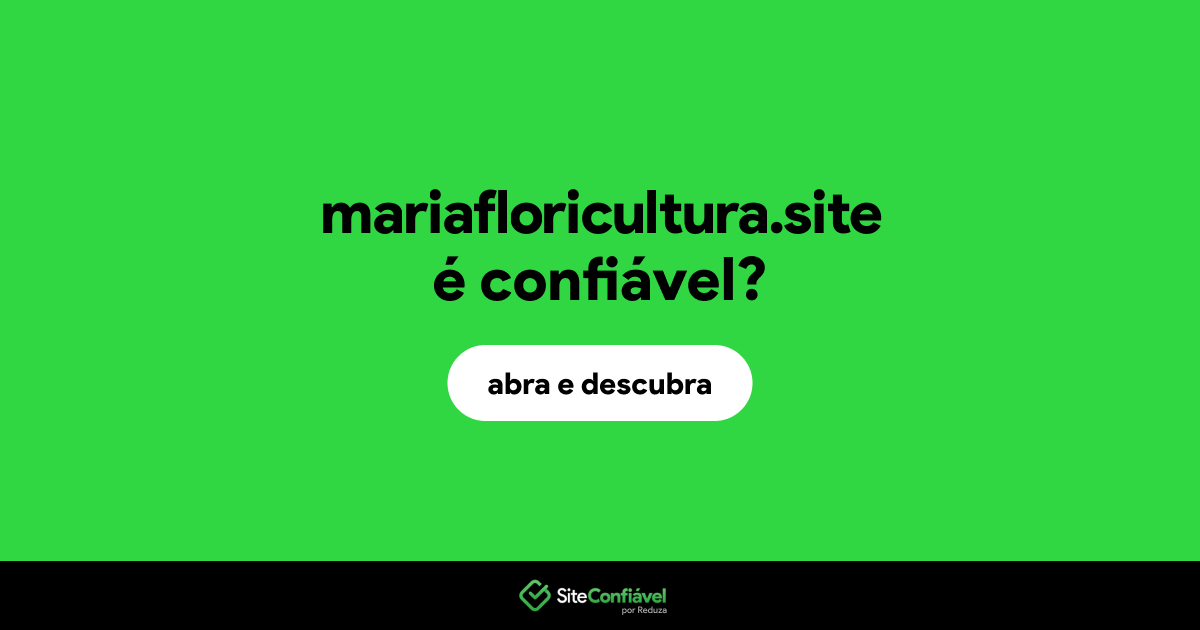 O site mariafloricultura.site é confiável?