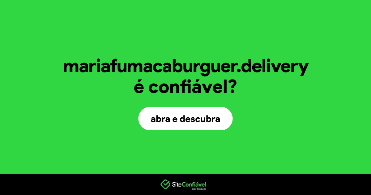 O site mariafumacaburguer.delivery é confiável?