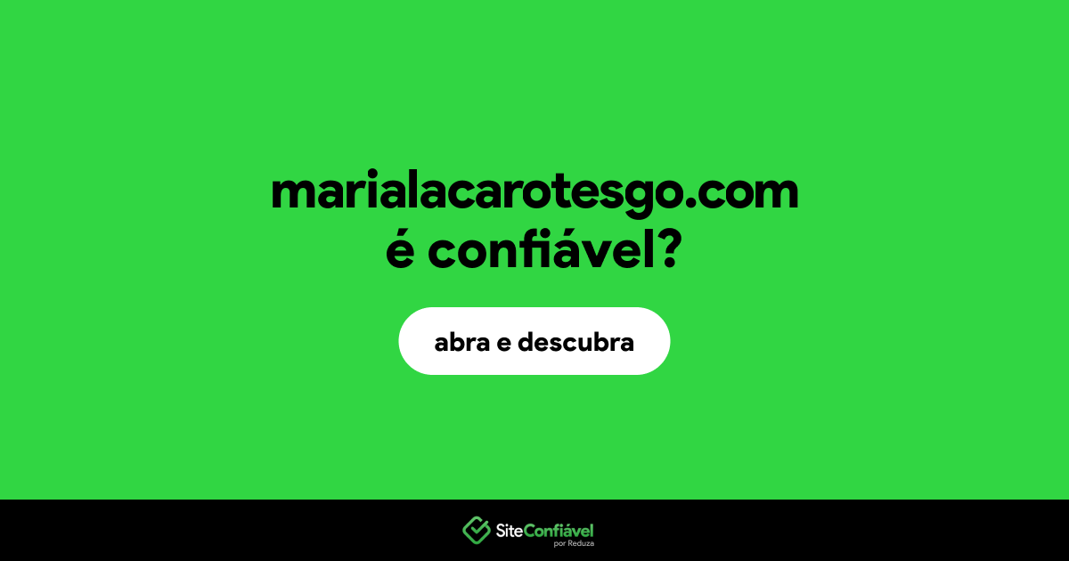 O site marialacarotesgo.com é confiável?