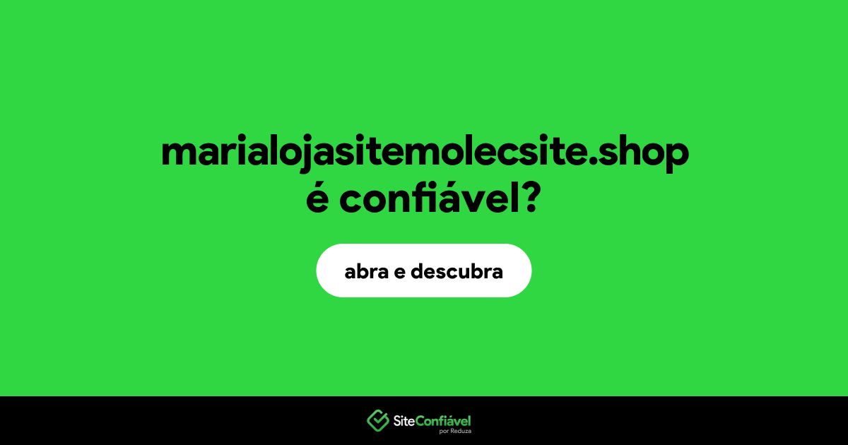 O site marialojasitemolecsite.shop é confiável?