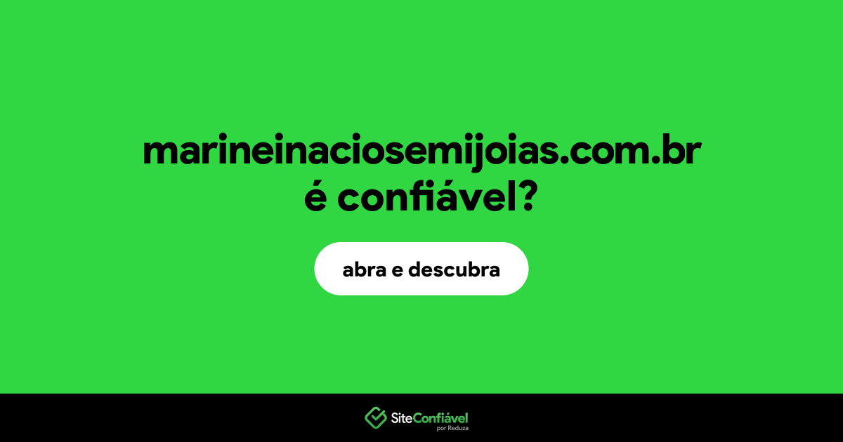O site marineinaciosemijoias.com.br é confiável?