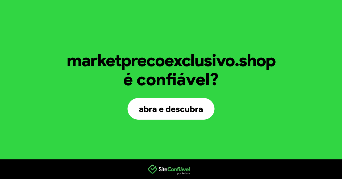 O site marketprecoexclusivo.shop é confiável?