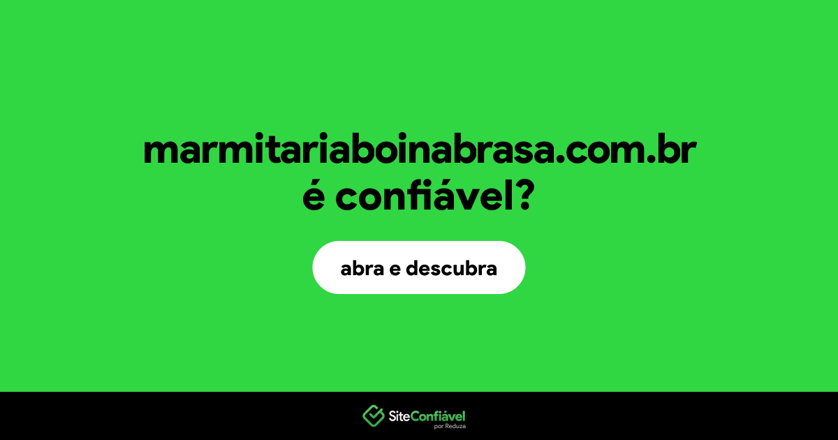 O site marmitariaboinabrasa.com.br é confiável?