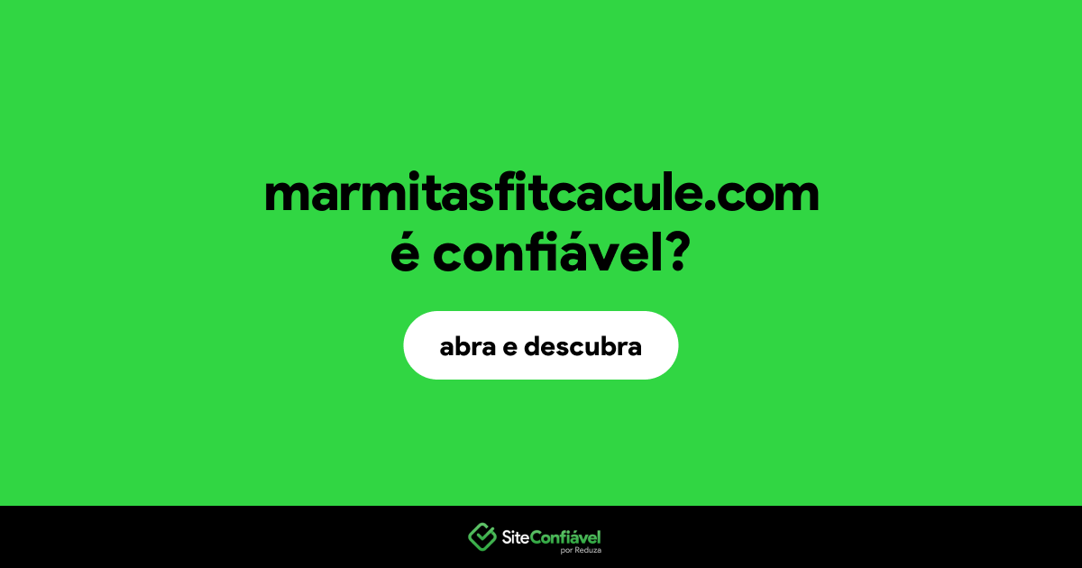 O site marmitasfitcacule.com é confiável?