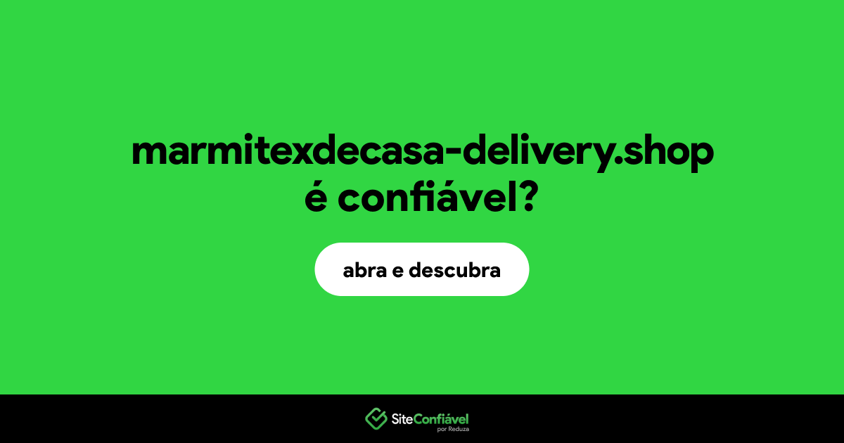 O site marmitexdecasa-delivery.shop é confiável?