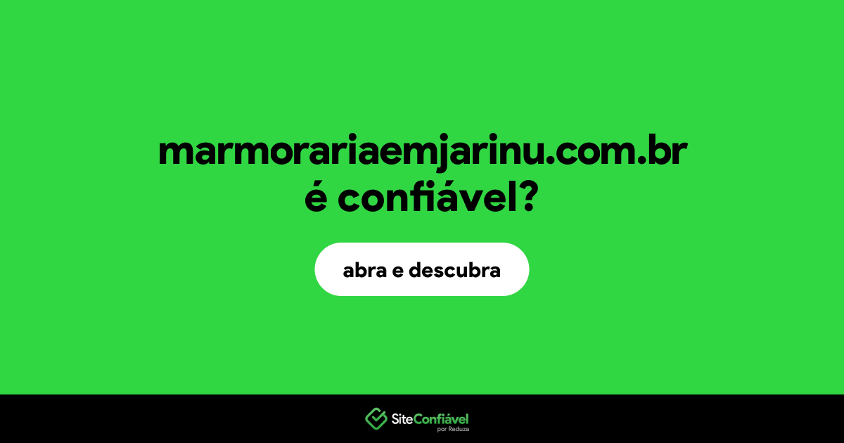 O site marmorariaemjarinu.com.br é confiável?