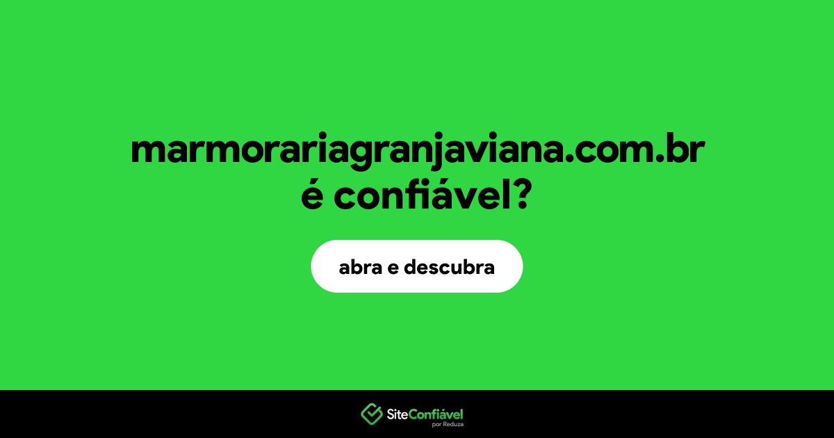 O site marmorariagranjaviana.com.br é confiável?