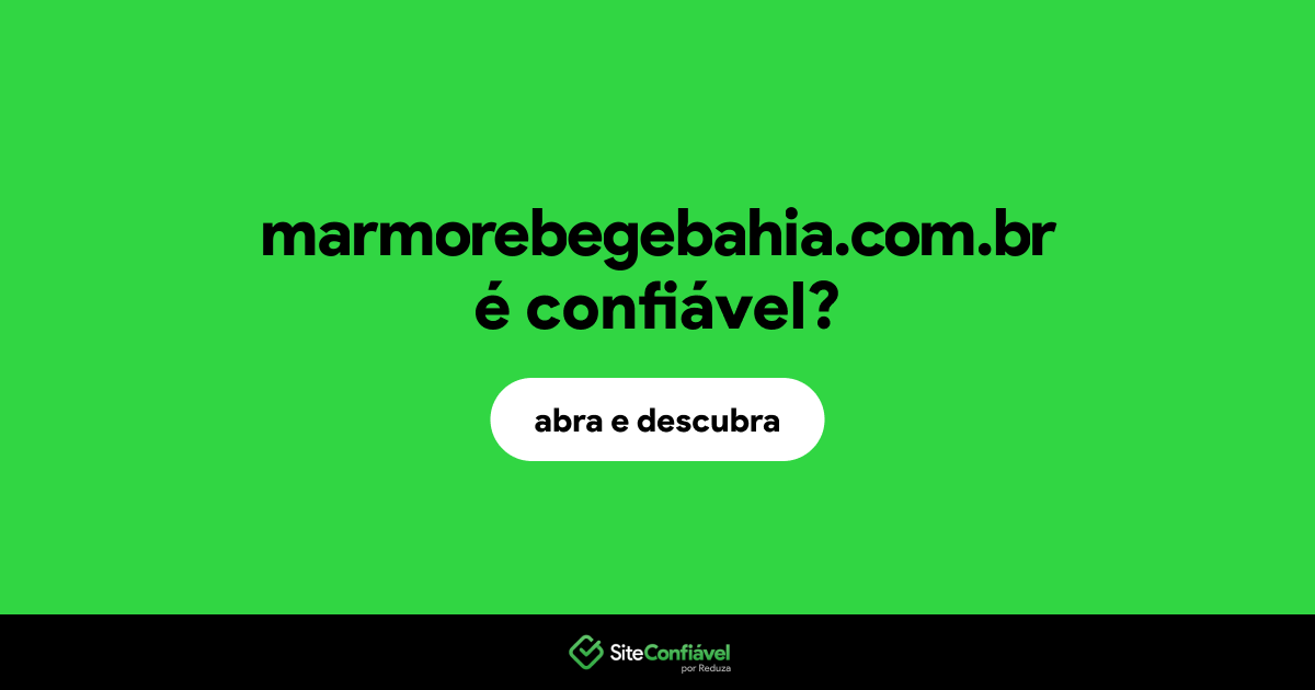 O site marmorebegebahia.com.br é confiável?
