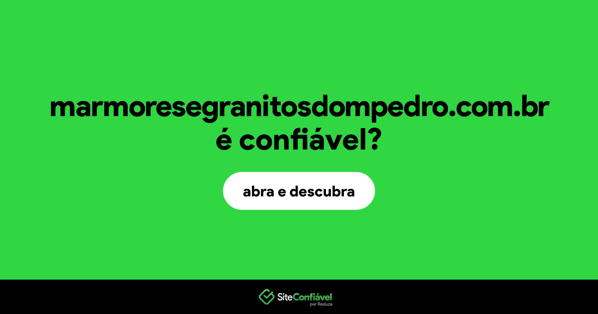 O site marmoresegranitosdompedro.com.br é confiável?