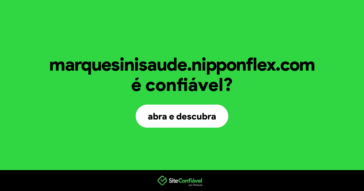 O site marquesinisaude.nipponflex.com é confiável?