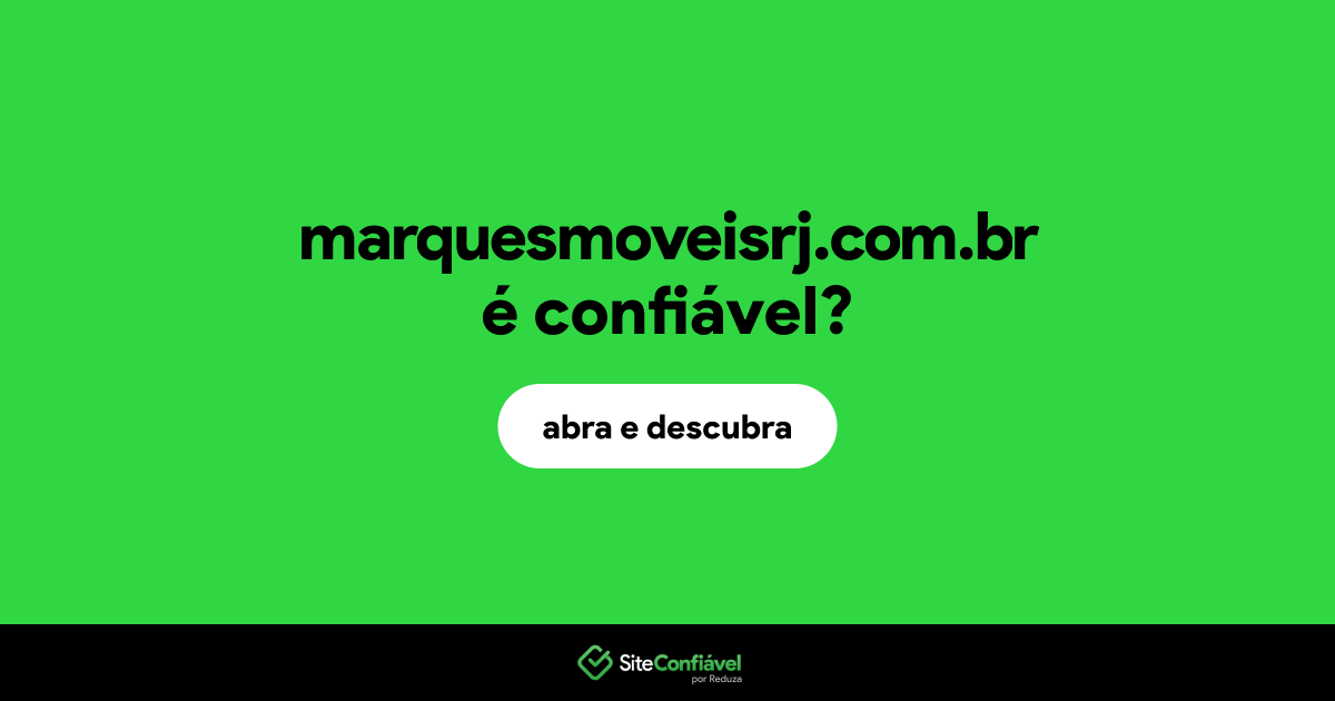 O site marquesmoveisrj.com.br é confiável?