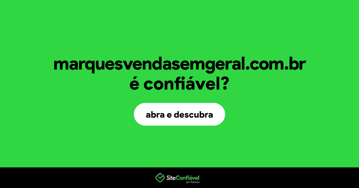 O site marquesvendasemgeral.com.br é confiável?