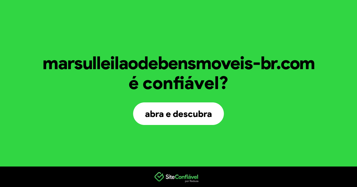 O site marsulleilaodebensmoveis-br.com é confiável?
