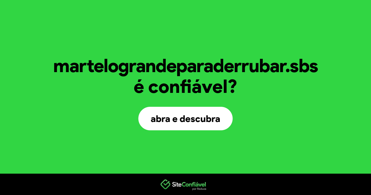 O site martelograndeparaderrubar.sbs é confiável?