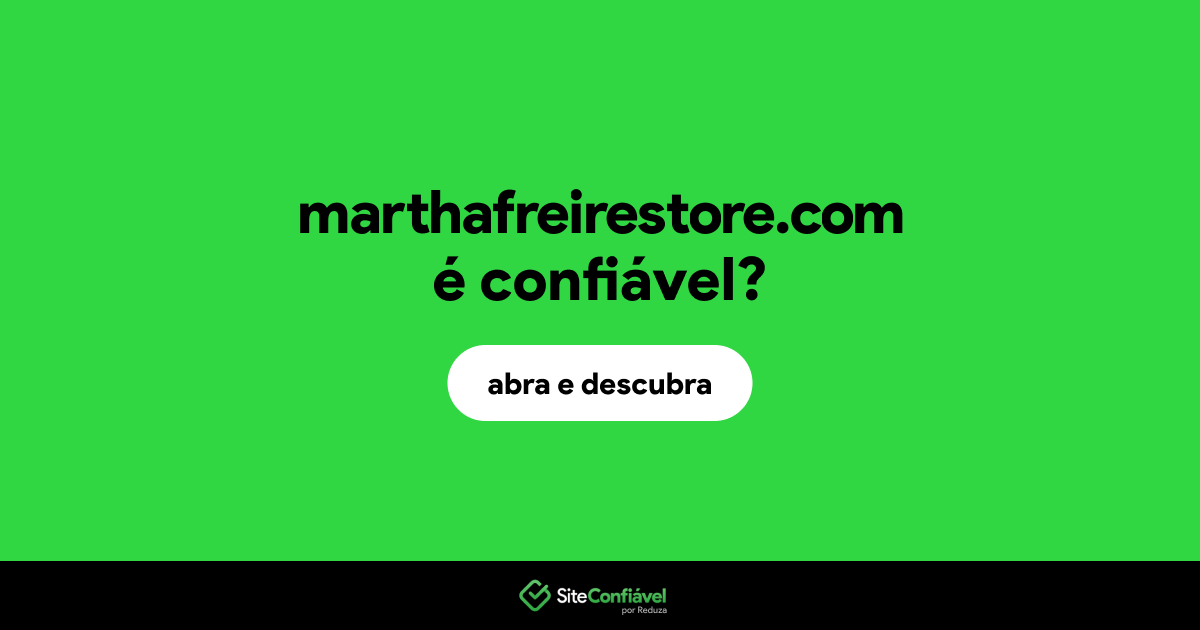 O site marthafreirestore.com é confiável?