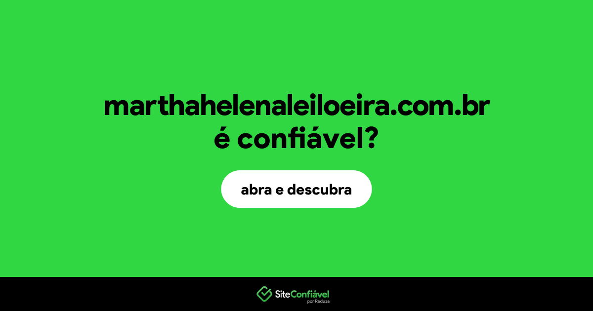 O site marthahelenaleiloeira.com.br é confiável?