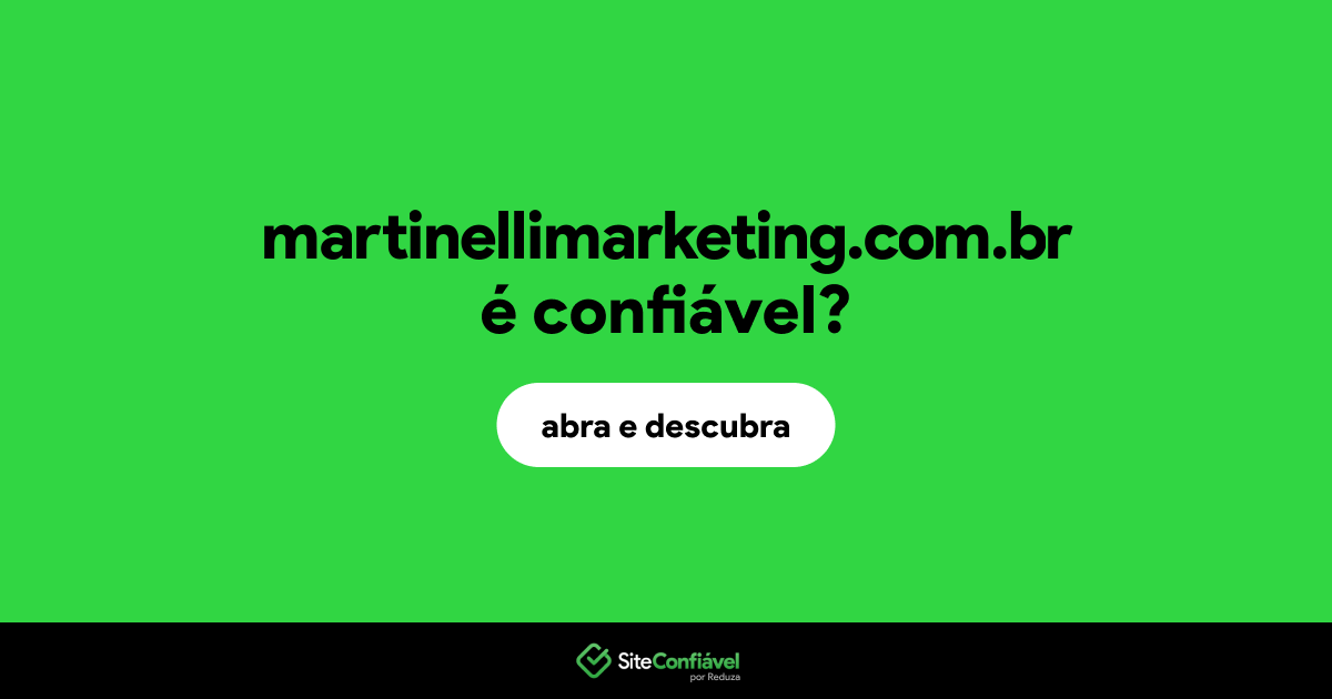 O site martinellimarketing.com.br é confiável?