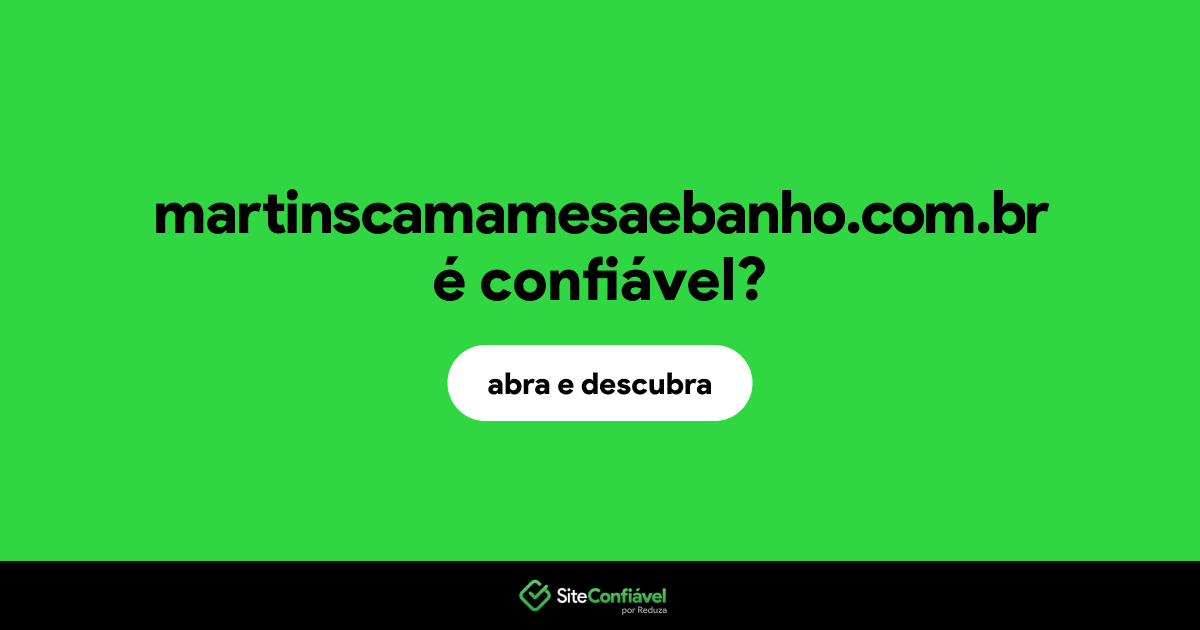 O site martinscamamesaebanho.com.br é confiável?