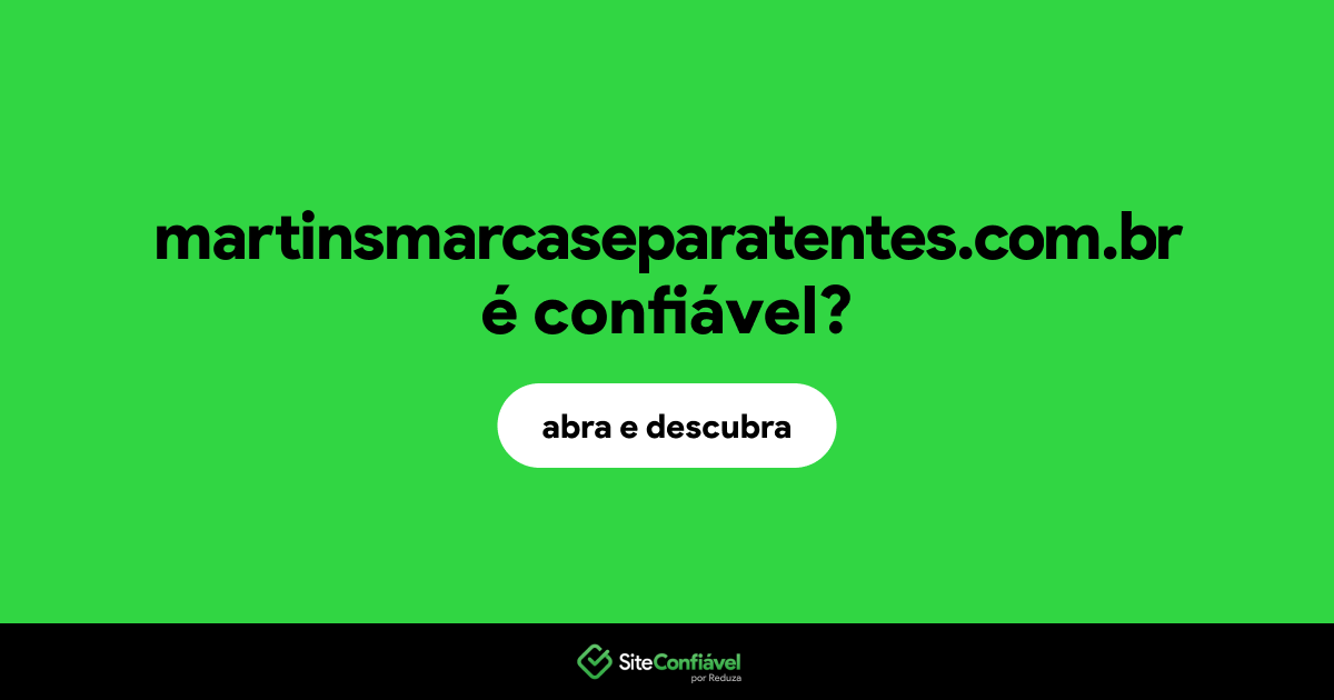O site martinsmarcaseparatentes.com.br é confiável?
