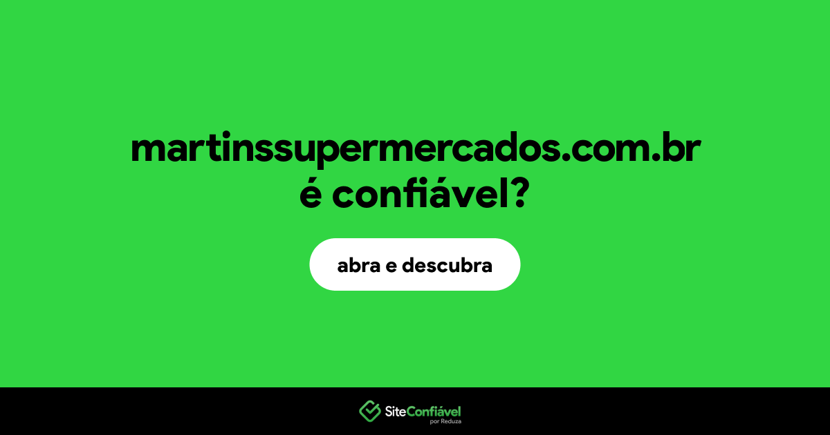 O site martinssupermercados.com.br é confiável?