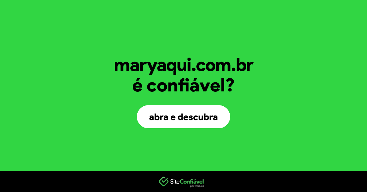 O site maryaqui.com.br é confiável?